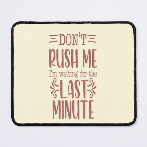 Item preview, Don't Rush me I'm Waiting For The Last Minute designed and sold by franktact.