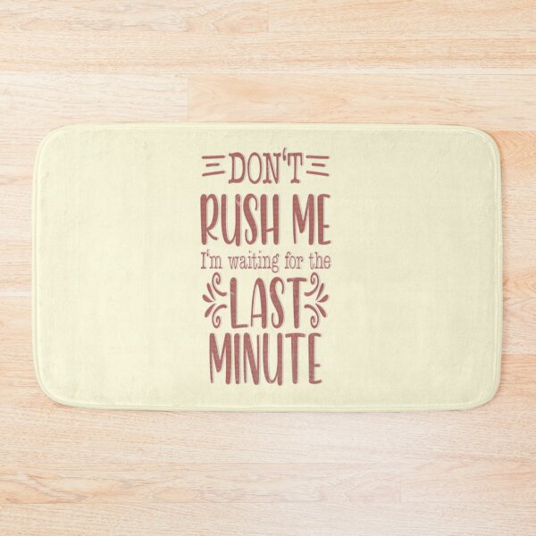 Item preview, Don't Rush me I'm Waiting For The Last Minute designed and sold by franktact.