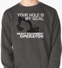 Your Hole Is My Goal - Heavy Equipment Operators Pullover