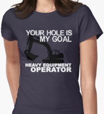 Your Hole Is My Goal - Heavy Equipment Operators Women's Fitted T-Shirt