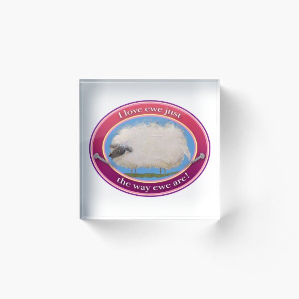 Sheep Stuff! I love EWE just the way EWE are! Fun song with sheep! Acrylic Block
