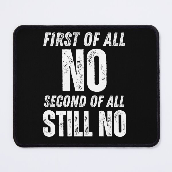 Item preview, Embrace Your Antisocial Side with my 'First of All No Second of All Still No' Design - Perfect for Rough No-Nonsense Types Who Know No Means No! designed and sold by Drzamag.