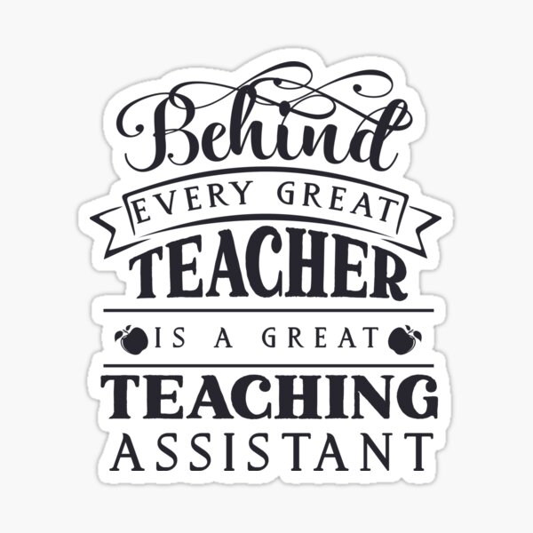 Behind Every Great Teacher Is a Great Teacher's Assistant Sticker