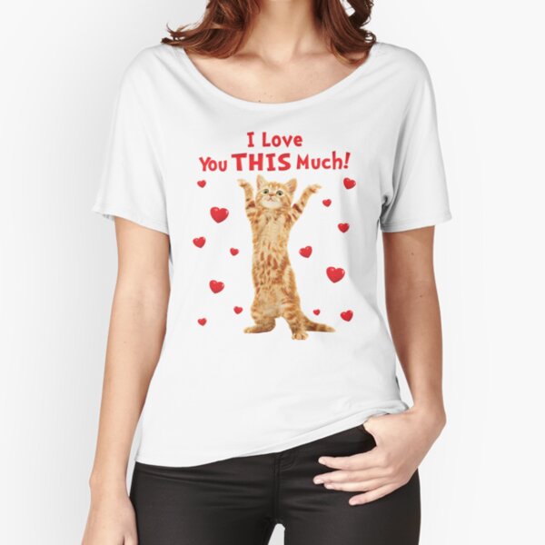 I Love You This Much Happy Kitten Cat Hearts Relaxed Fit T-Shirt