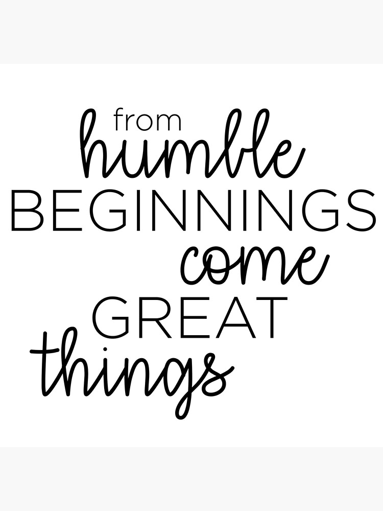 Humble Beginnings Quotes