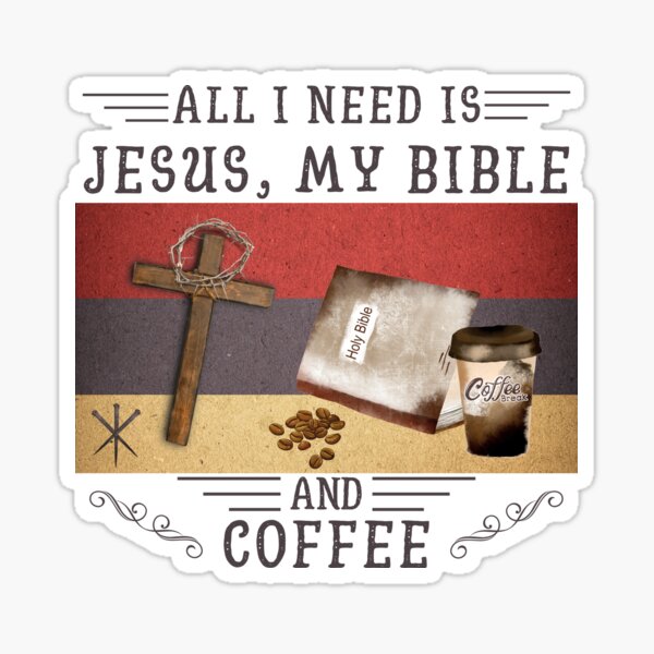 All I Need Is Jesus, My Bible, and Coffee! | Grayish Brown Sticker