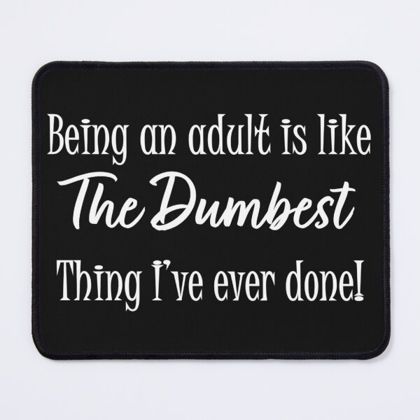 Item preview, White- Being an adult is like The Dumbest thing I've ever done! designed and sold by Nikki Wesselman.