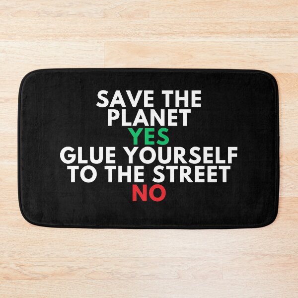 Item preview, Save the planet YES Glue yourself to the street NO designed and sold by FuschDesigns.