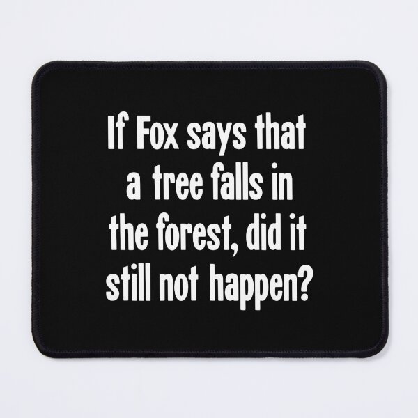 Item preview, If Fox Says That A Tree Falls In the Forest, Did It Still Not Happen? designed and sold by Good-Looking Corpse.