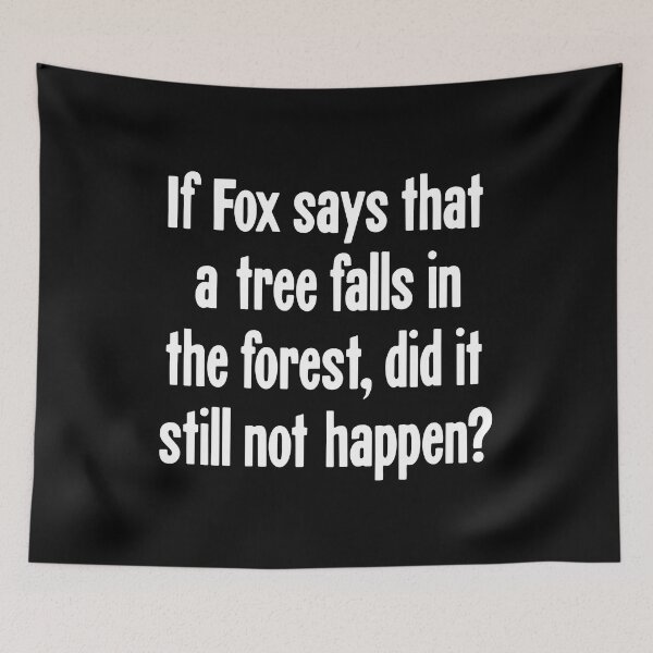 Item preview, If Fox Says That A Tree Falls In the Forest, Did It Still Not Happen? designed and sold by Good-Looking Corpse.