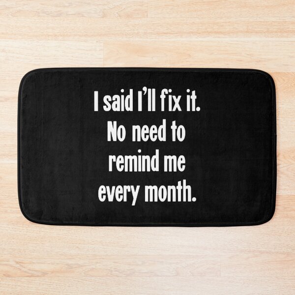 Item preview, I Said I'll Fix It. No Need To Remind Me Every Month designed and sold by Good-Looking Corpse.