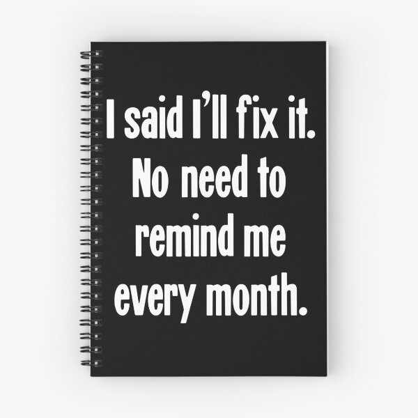 Item preview, I Said I'll Fix It. No Need To Remind Me Every Month designed and sold by Good-Looking Corpse.