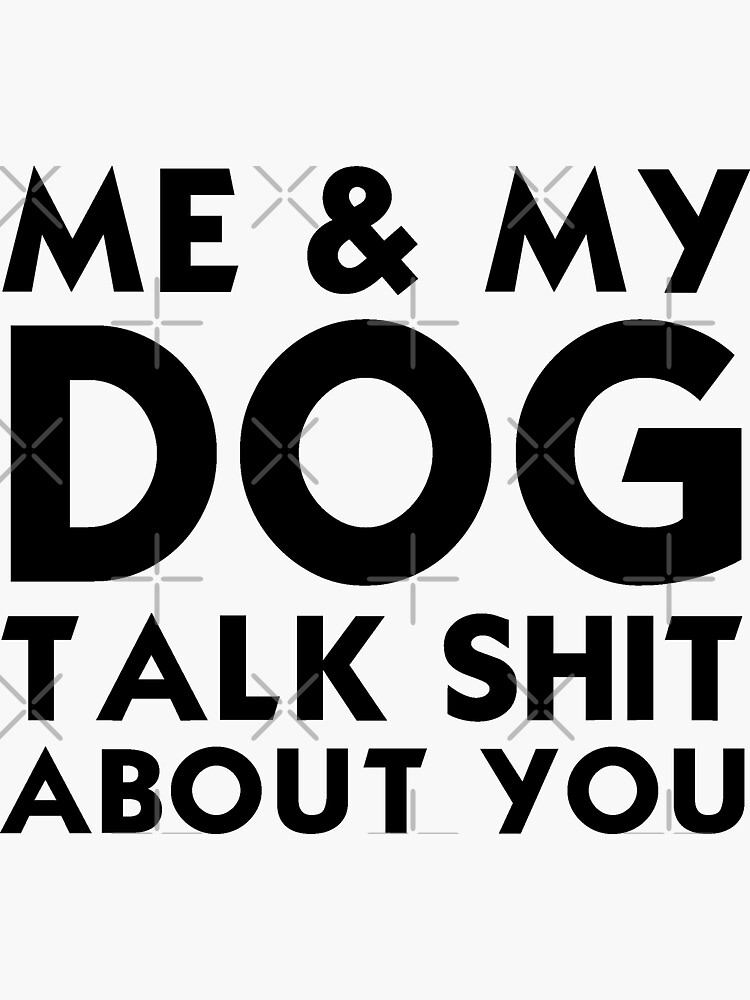 "Me & My Dog Talk Shit About You" Sticker for Sale by drakouv | Redbubble