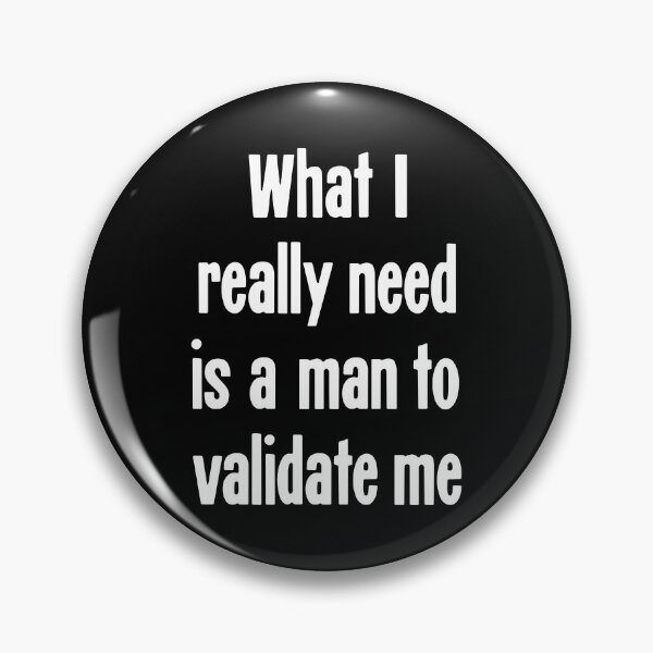 Item preview, What I Really Need Is A Man To Validate Me designed and sold by Good-Looking Corpse.