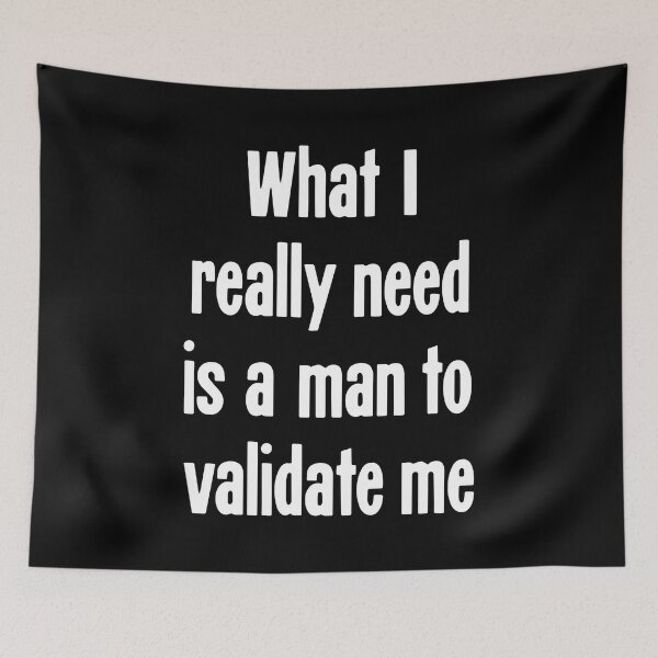 Item preview, What I Really Need Is A Man To Validate Me designed and sold by Good-Looking Corpse.