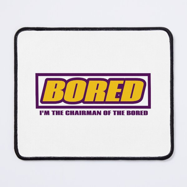 Item preview, Bored. I'm The Chairman Of The Bored. designed and sold by JoseyMiles.