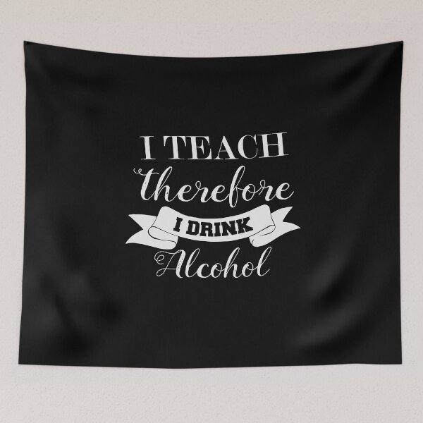 Item preview, I Teach Therefore I Drink Alcohol Teacher designed and sold by BUBLTEES.