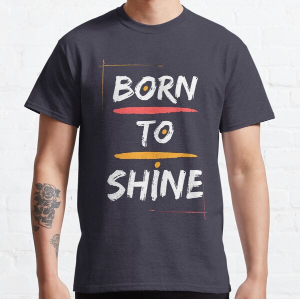 Born To Shine Classic T-Shirt