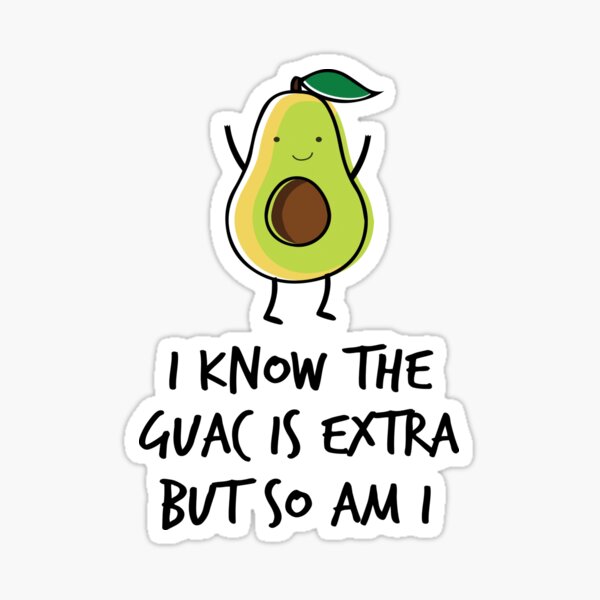 I Know The Guac Is Extra But So Am I Sticker