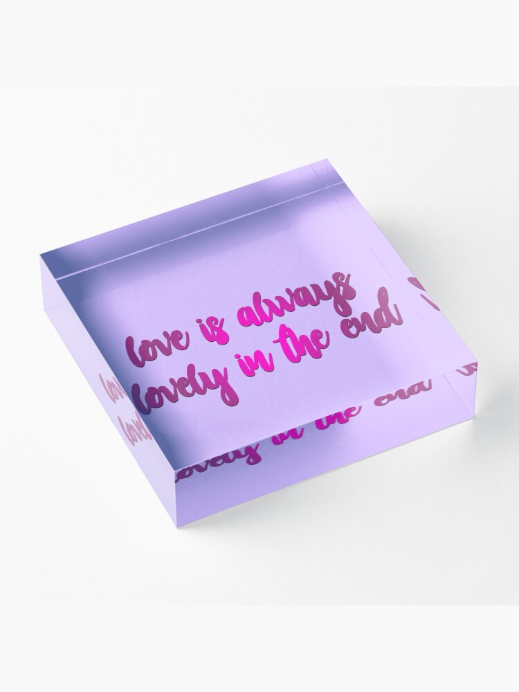 Alternate view of Love Is Always Lovely In The End Acrylic Block