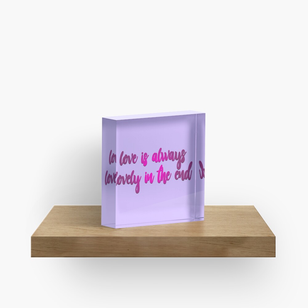Love Is Always Lovely In The End Acrylic Block
