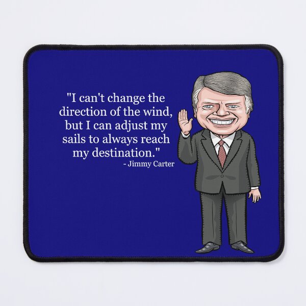 Item preview, Jimmy Carter "I can't change the direction of the wind, but I can adjust my sails to always reach my destination." designed and sold by MacKaycartoons.