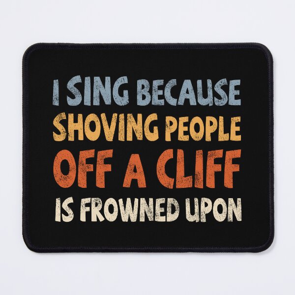 Item preview, I sing because shoving people off a cliff is frowned upon designed and sold by Line2Rhyme.