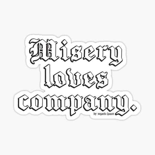 Misery loves Company  Misery loves company Inspirational quotes Words  quotes