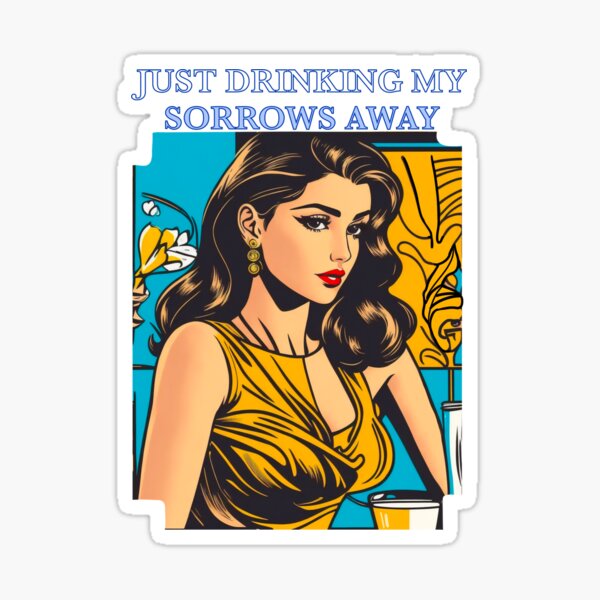 Just Drinking My Sorrows Away Sticker