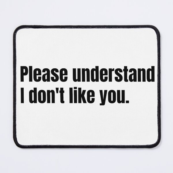 Item preview, Please understand, I don't like you. designed and sold by DTProfessional.