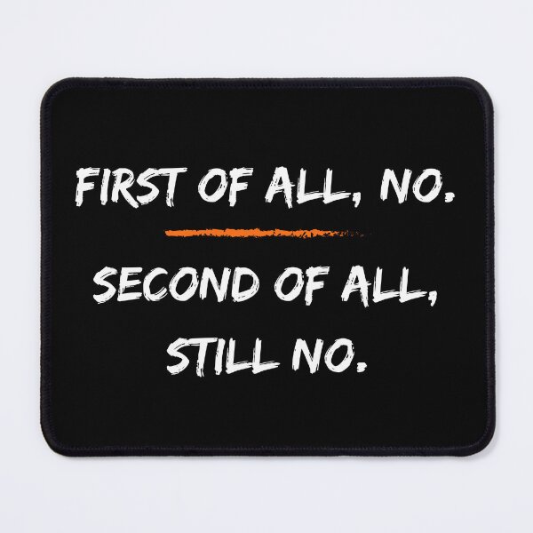 Item preview, FIRST OF ALL NO SECOND OF ALL STILL NO designed and sold by LivingTheDream7.