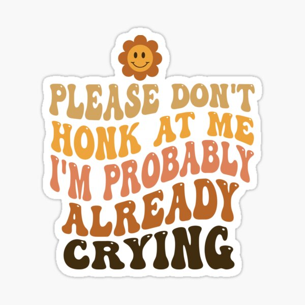 Item preview, Please Don't Honk At Me I'm Probably Already Crying Humor Meme Bumper designed and sold by jojosign.