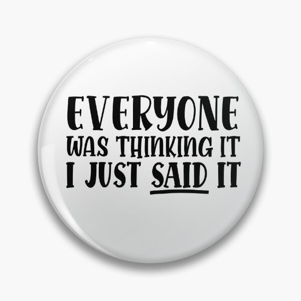 Item preview, Everyone was thinking it I just said it  designed and sold by sweetshpie.
