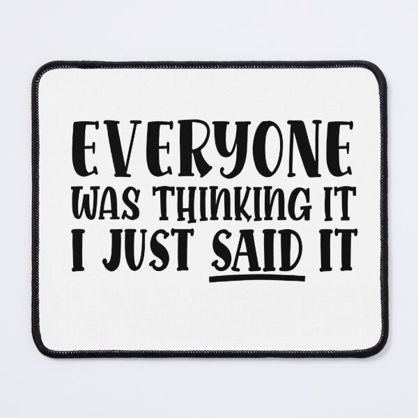 Item preview, Everyone was thinking it I just said it designed and sold by sweetshpie.