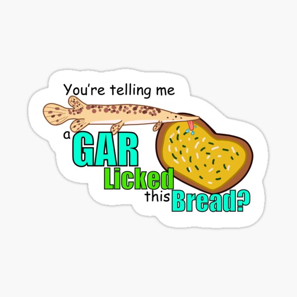 Item preview, You’re telling me a Gar Licked this Bread? designed and sold by OrangutanSoda.
