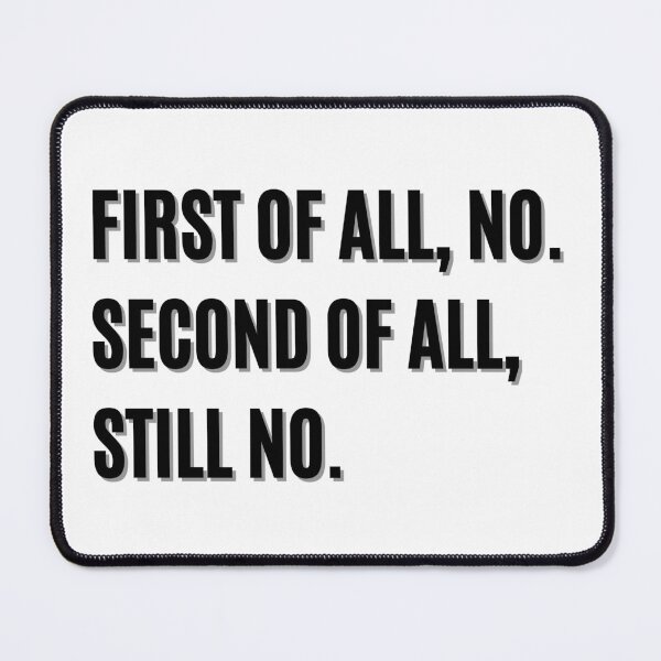 Item preview, FIRST OF ALL NO SECOND OF ALL STILL NO designed and sold by LivingTheDream7.