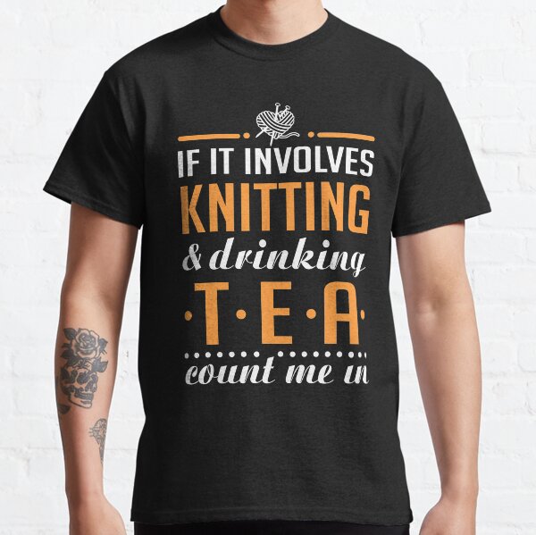 Knitting and Drinking Tea Classic T-Shirt
