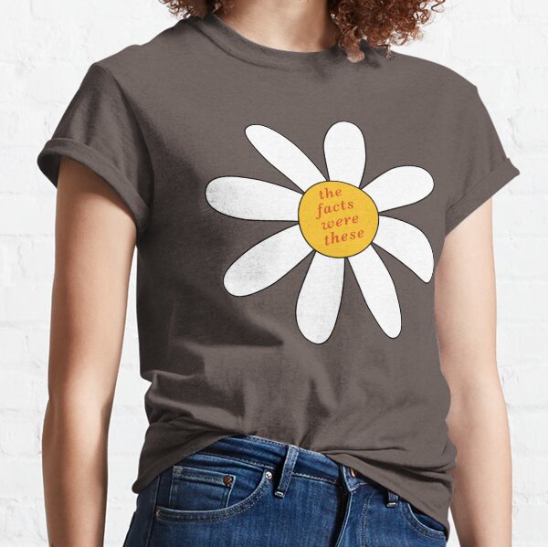 the facts were these (white daisy) Classic T-Shirt