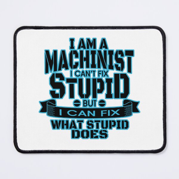 Item preview, I am a machinist I can't fix stupid but I can fix what stupid does: Machinist Humor designed and sold by JoyOfHopeStore.