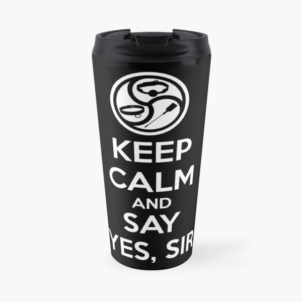 "Keep Calm and Say Yes Sir" BDSM Kink Dom/sub Travel Mug