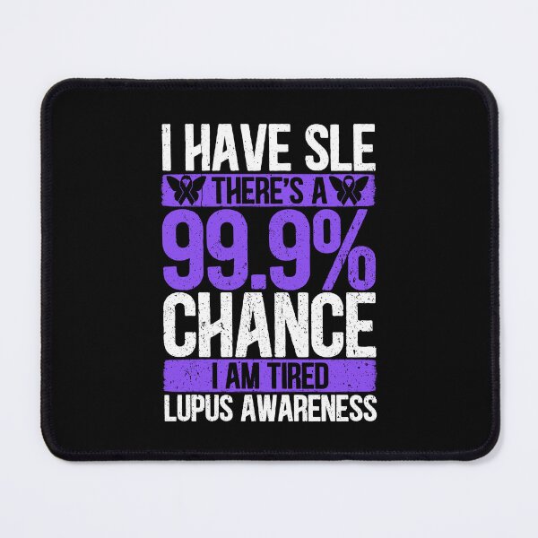 Item preview, Lupus Awareness Month - I Have SLE There's a 99.9% Chance I'm Tired designed and sold by Dolphin Graphic.