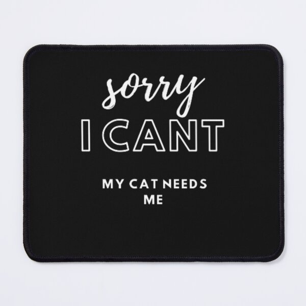 Item preview, Sorry I Cant My Cat Needs Me. designed and sold by khaoulaassila.