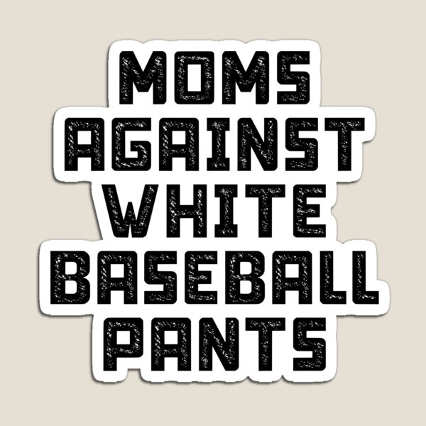 Moms Against White Baseball Pants - Moms Against White Baseball Pants -  Magnet