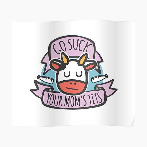 Go Suck Your Mom S Tits Poster For Sale By Theveganpride Redbubble