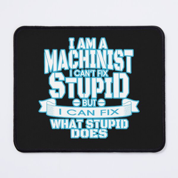 Item preview, I am a machinist I can't fix stupid but I can fix what stupid does: in white font Machinist Humor designed and sold by JoyOfHopeStore.