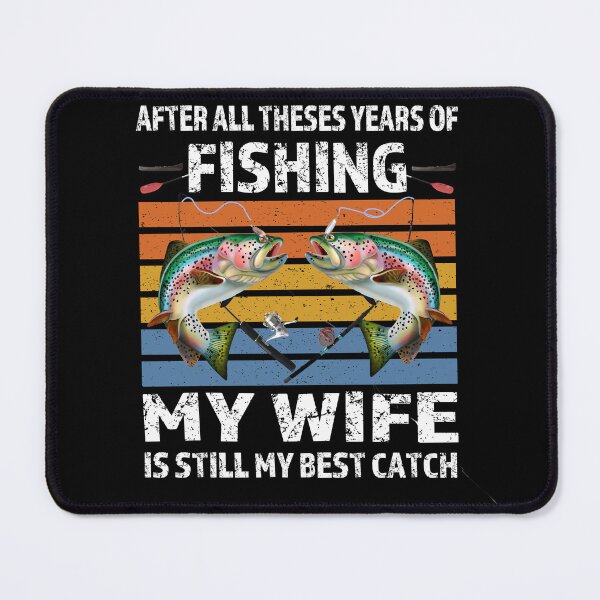 Item preview, After All These Years Of Fishing My Wife Is Still My Best Catch designed and sold by david parry.