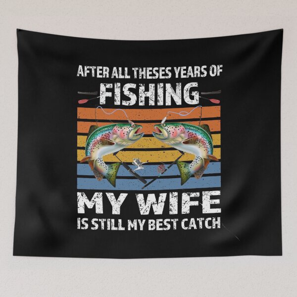 Item preview, After All These Years Of Fishing My Wife Is Still My Best Catch designed and sold by david parry.