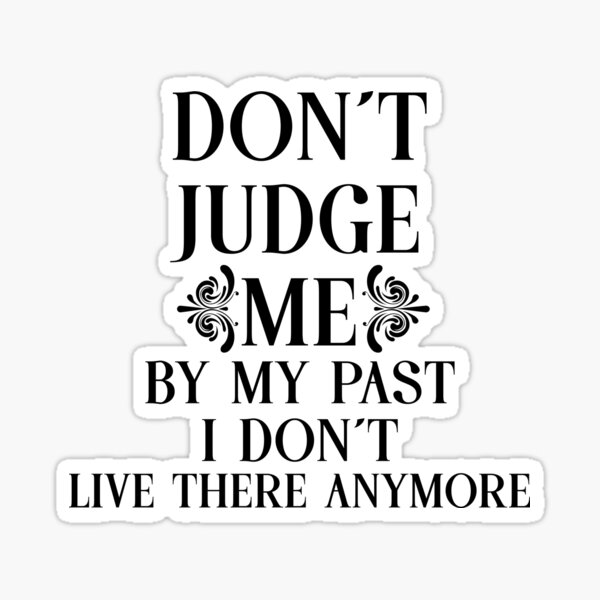 Don't Judge Me By My Past