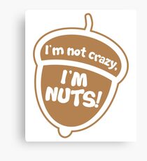 I'm Not Crazy, I'm Nuts! Canvas Print