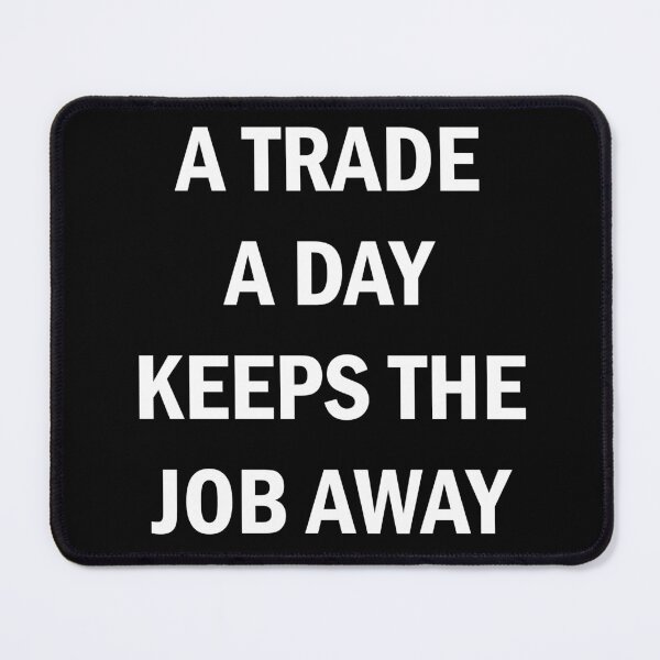 Item preview, A Trade A Day Keeps The Job Away Stock Market Trader designed and sold by Zeeph.